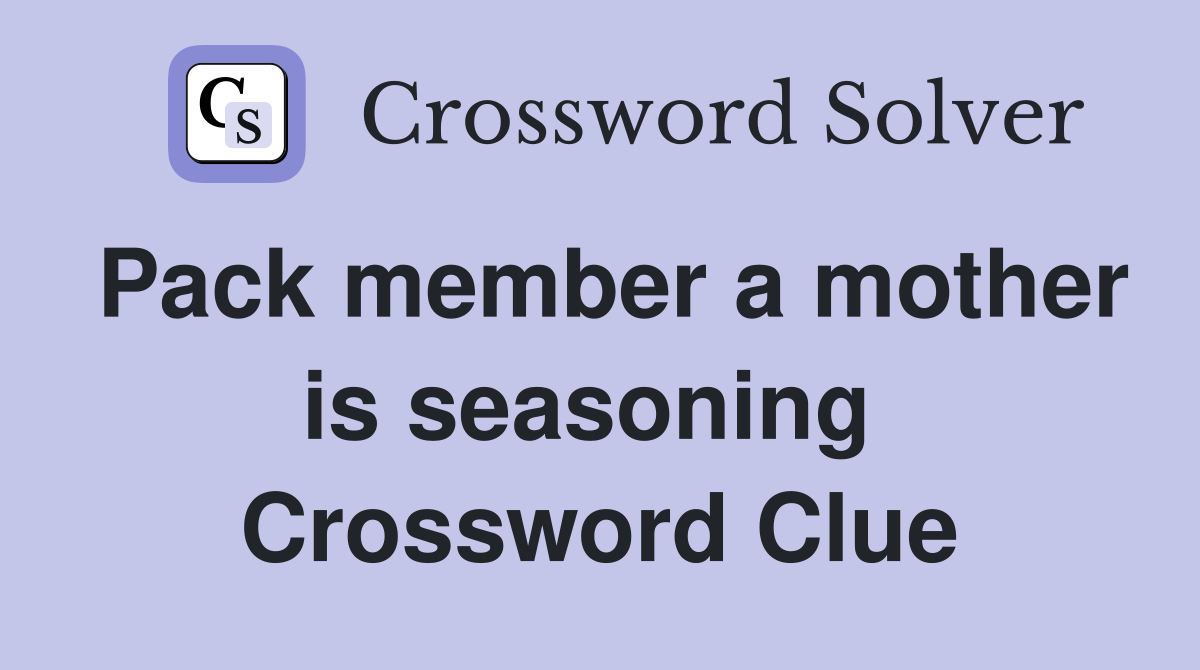 Pack member a mother is seasoning  Crossword Clue
