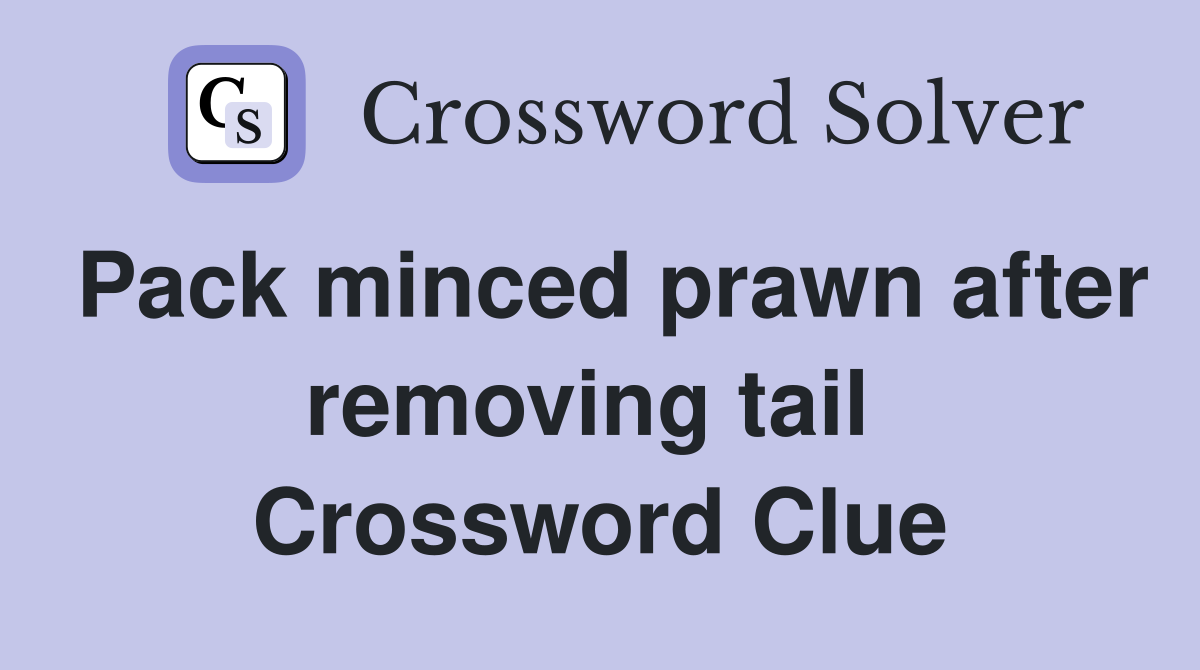 Pack minced prawn after removing tail  Crossword Clue