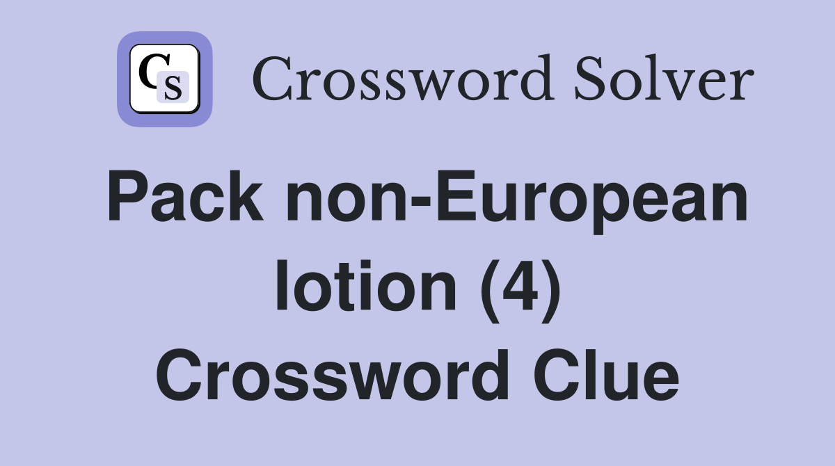 Pack non-European lotion (4) Crossword Clue