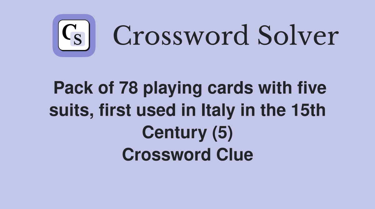 Pack of 78 playing cards with five suits, first used in Italy in the 15th Century (5) Crossword Clue