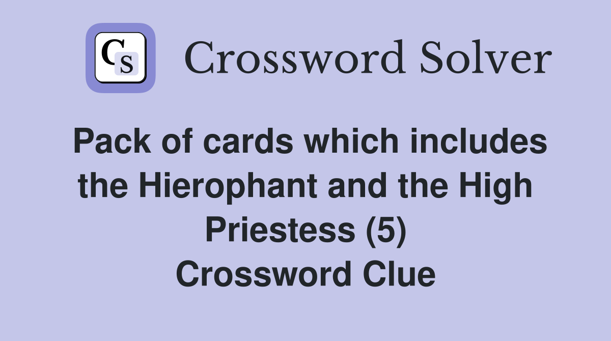 Pack of cards which includes the Hierophant and the High Priestess (5) Crossword Clue