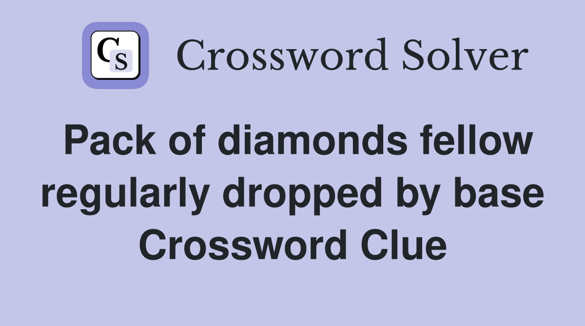 Pack of diamonds fellow regularly dropped by base Crossword Clue