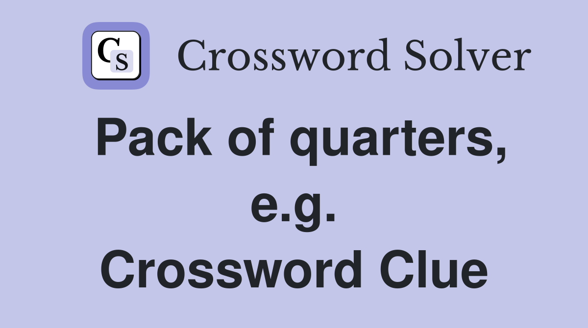 Pack of quarters, e.g. Crossword Clue