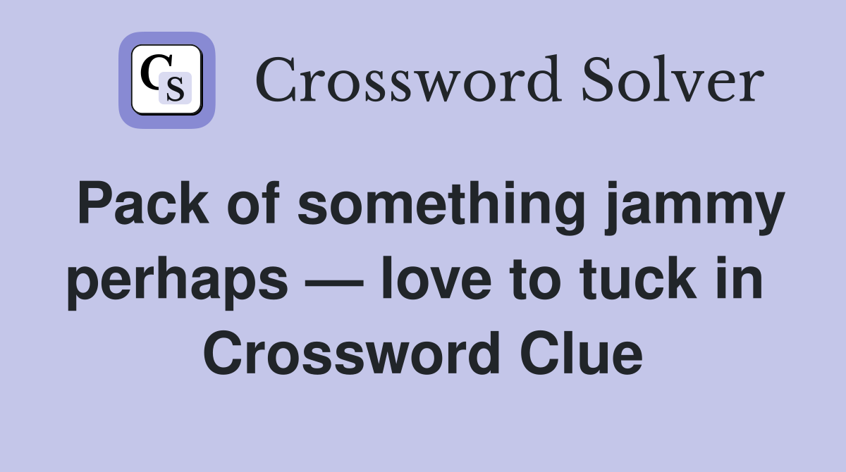 Pack of something jammy perhaps — love to tuck in  Crossword Clue