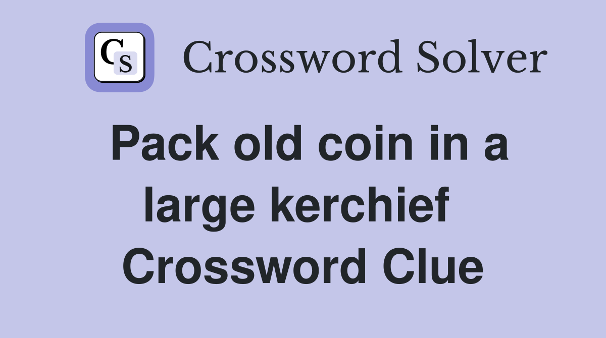 Pack old coin in a large kerchief  Crossword Clue