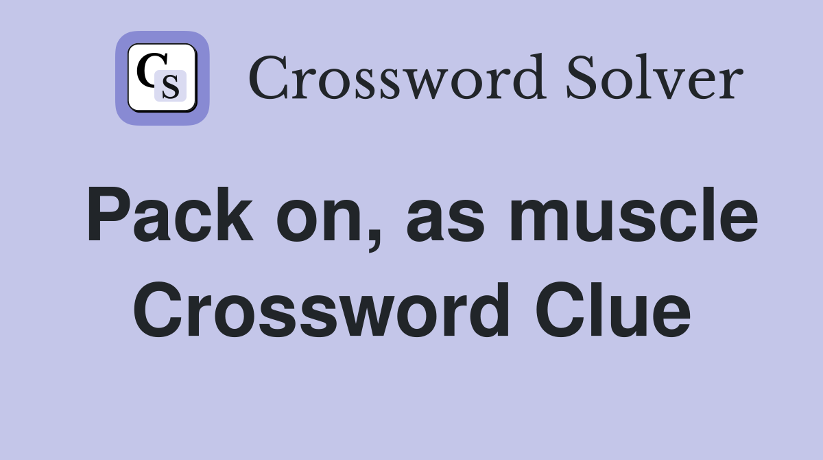 Pack on, as muscle Crossword Clue