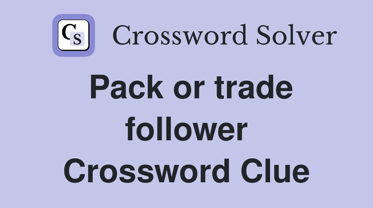 Pack or trade follower Crossword Clue