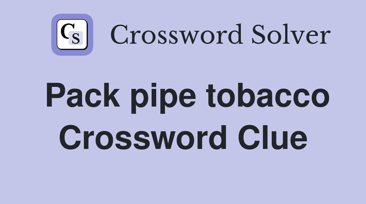 Pack pipe tobacco Crossword Clue