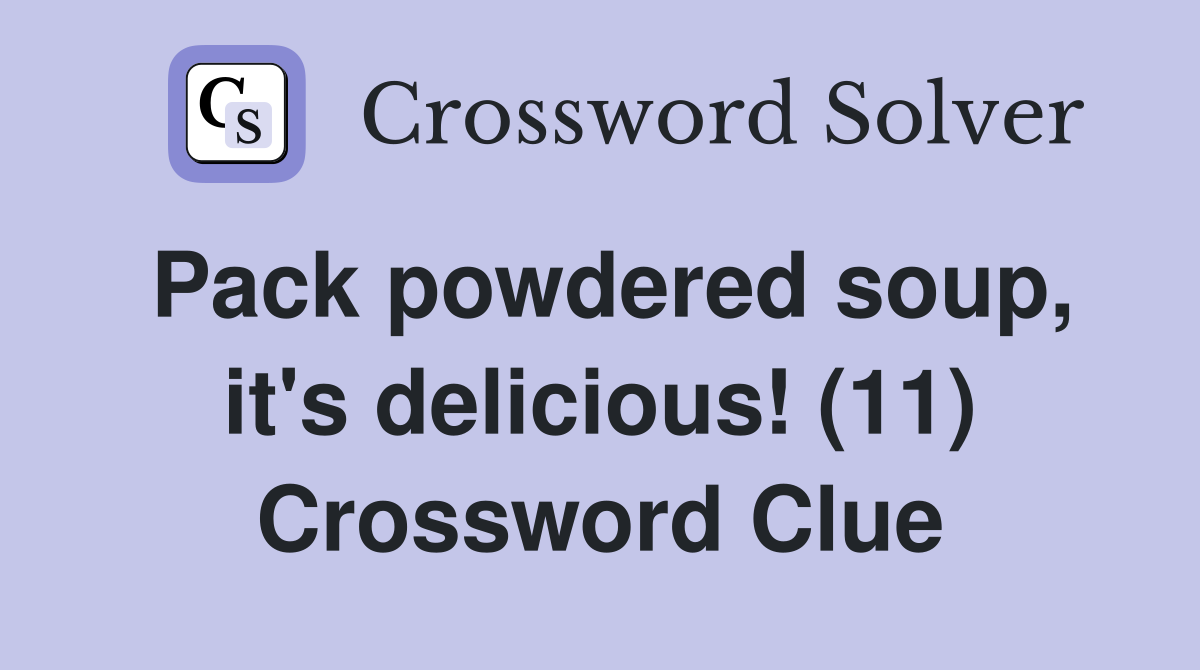 Pack powdered soup, it's delicious! (11) Crossword Clue
