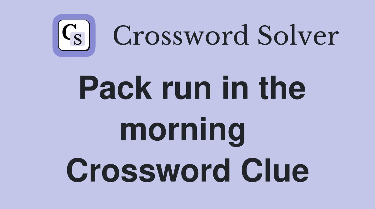 Pack run in the morning  Crossword Clue