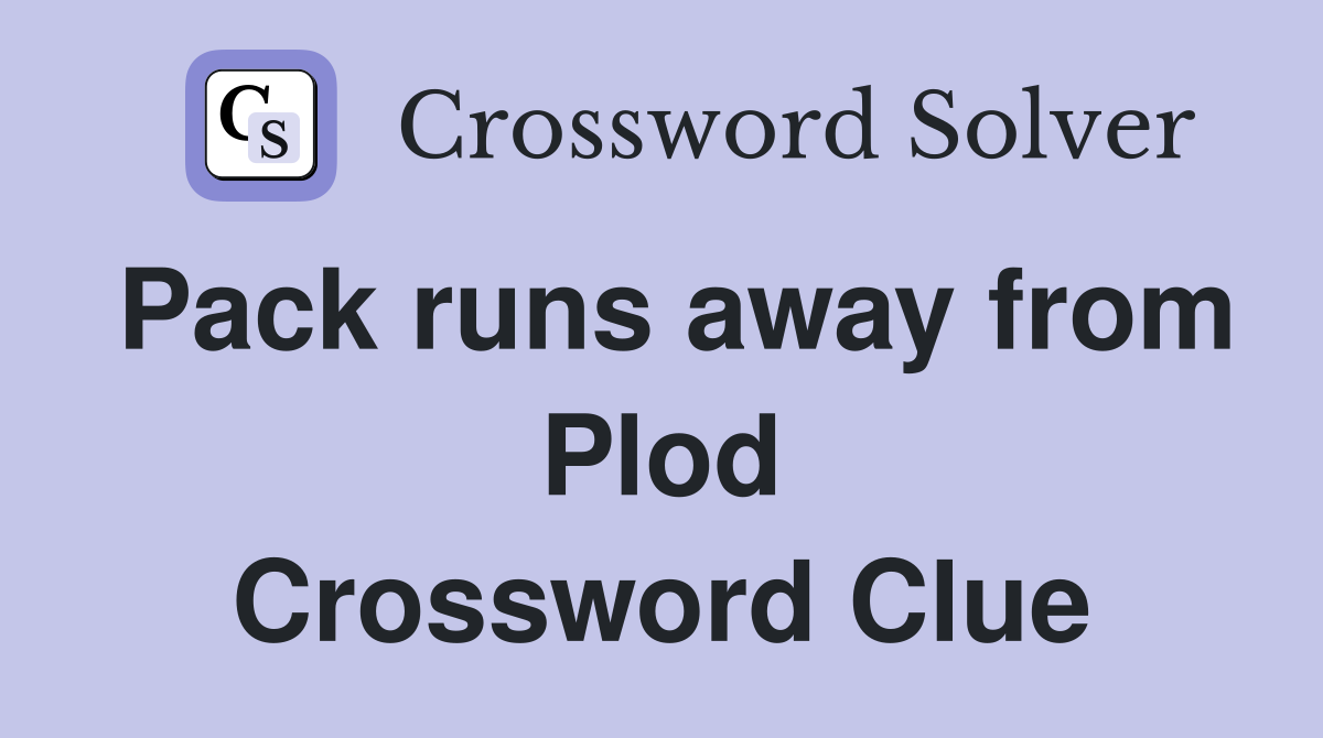 Pack runs away from Plod Crossword Clue