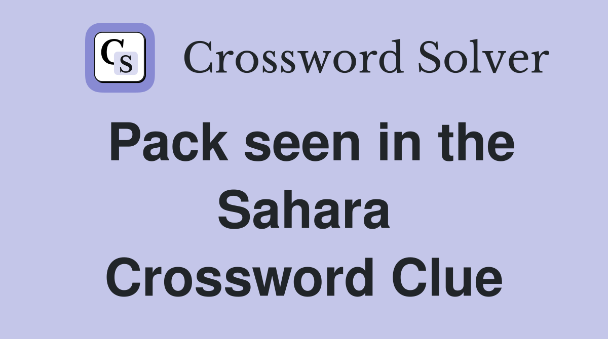 Pack seen in the Sahara Crossword Clue