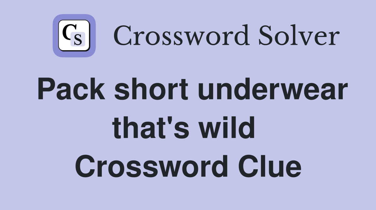 Pack short underwear that's wild  Crossword Clue