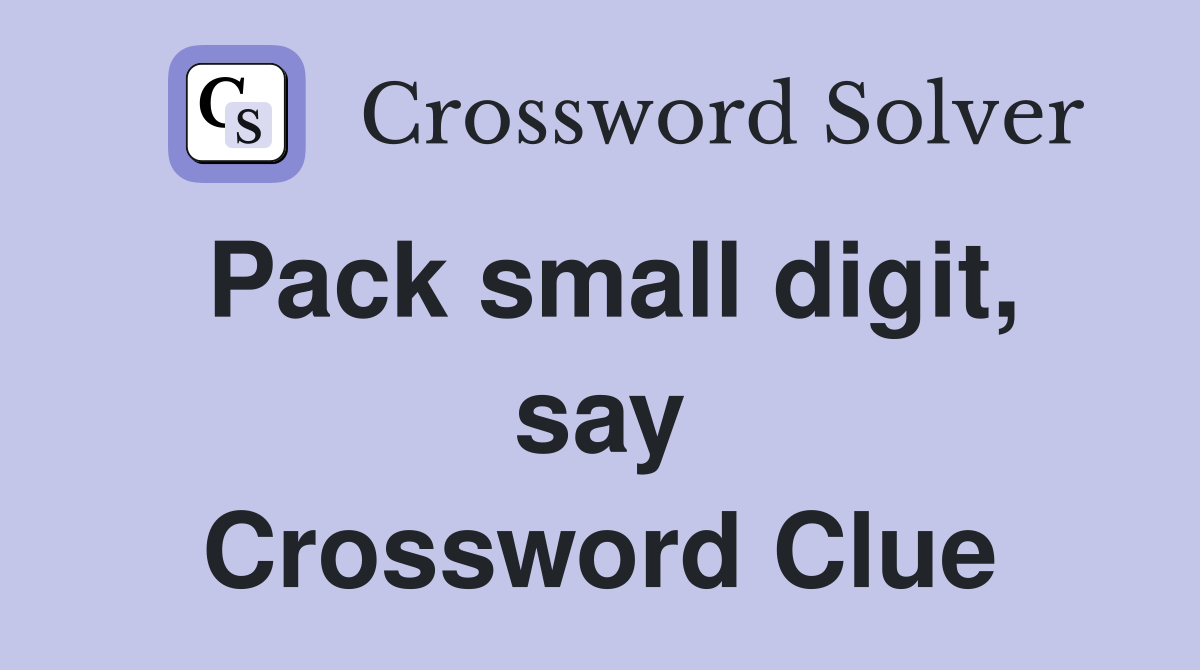 Pack small digit, say Crossword Clue