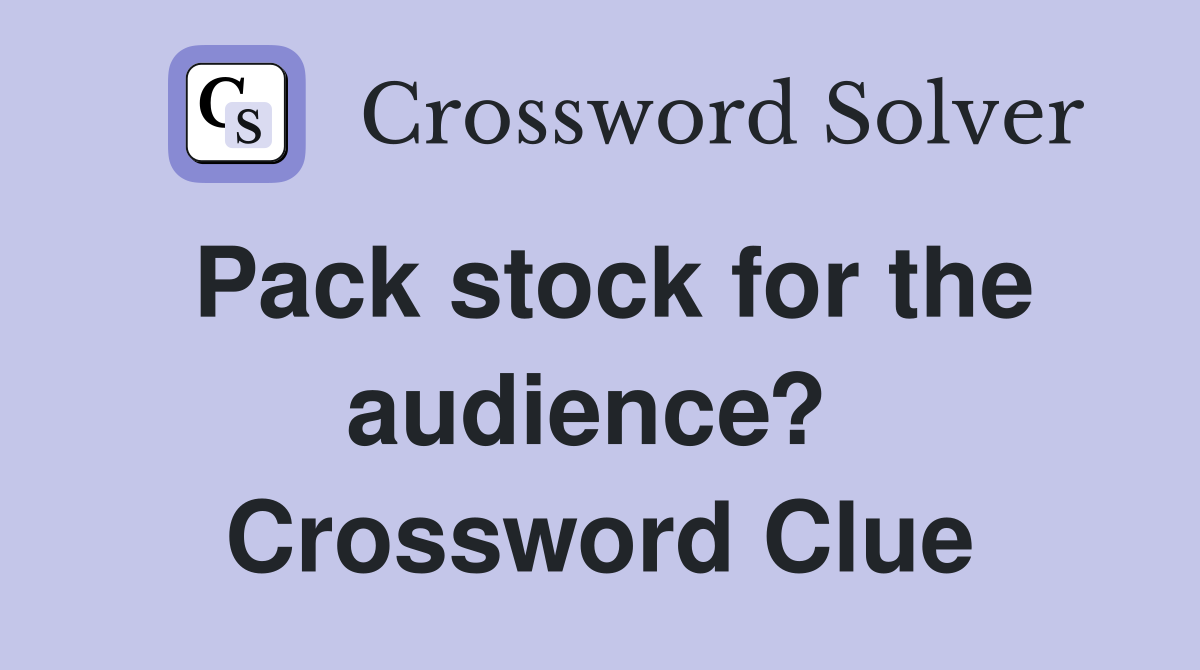 Pack stock for the audience?  Crossword Clue