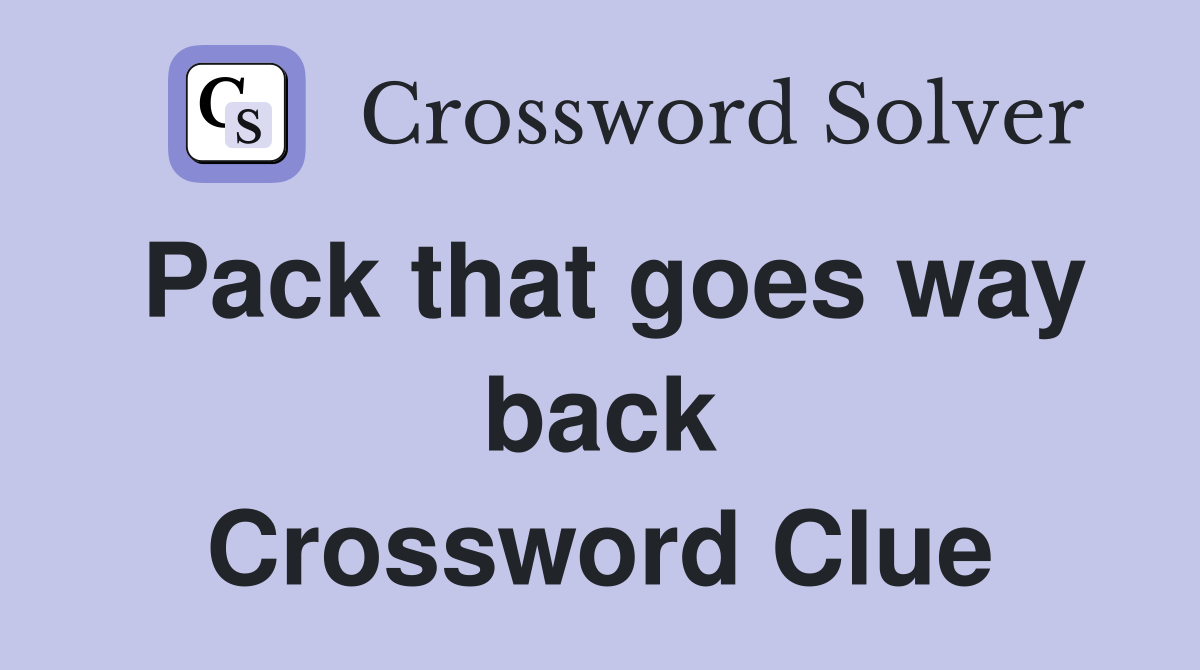 Pack that goes way back Crossword Clue