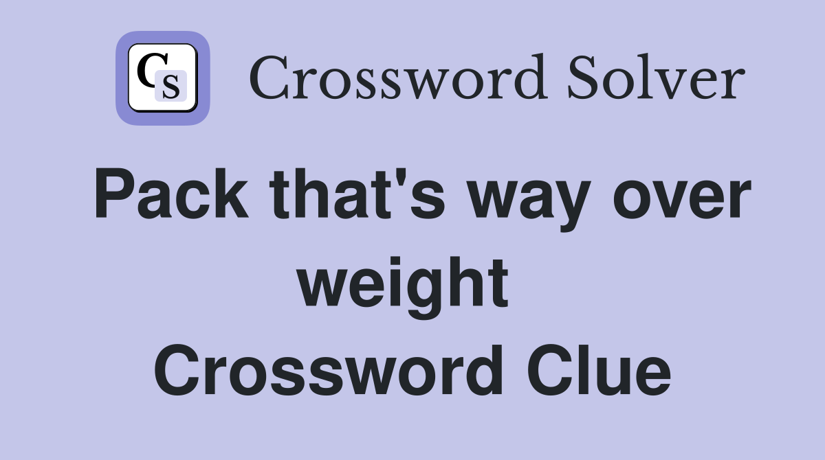Pack that's way over weight  Crossword Clue