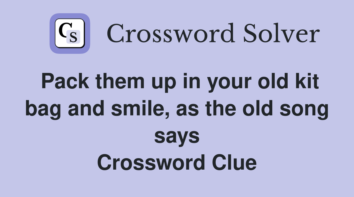 Pack them up in your old kit bag and smile, as the old song says Crossword Clue