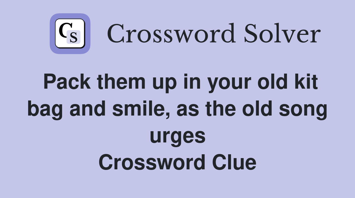 Pack them up in your old kit bag and smile, as the old song urges Crossword Clue