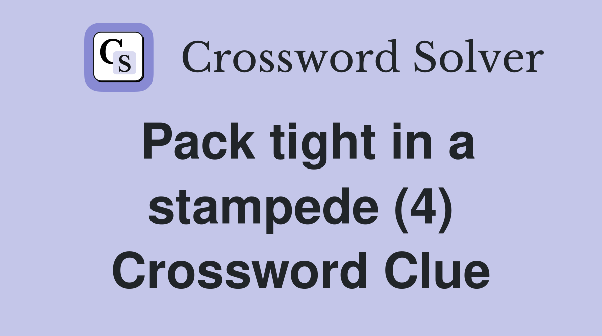 Pack tight in a stampede (4) Crossword Clue