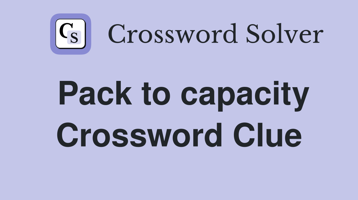 Pack to capacity Crossword Clue