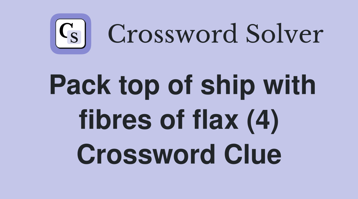 Pack top of ship with fibres of flax (4) Crossword Clue