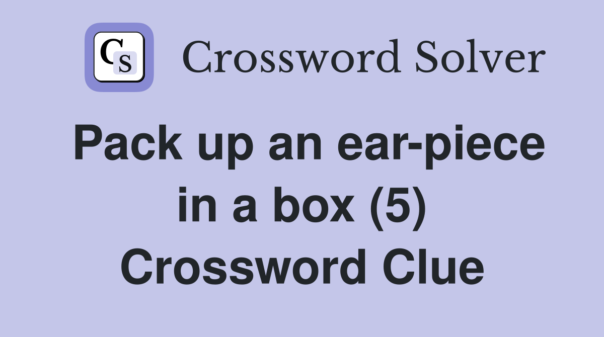 Pack up an ear-piece in a box (5) Crossword Clue