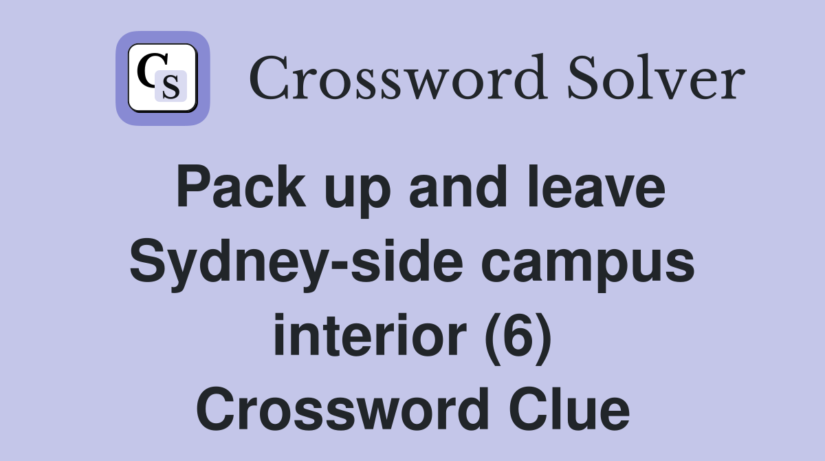 Pack up and leave Sydney-side campus interior (6) Crossword Clue