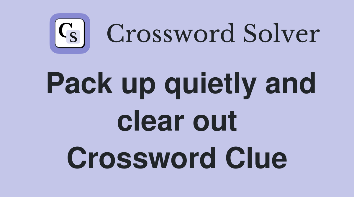Pack up quietly and clear out Crossword Clue