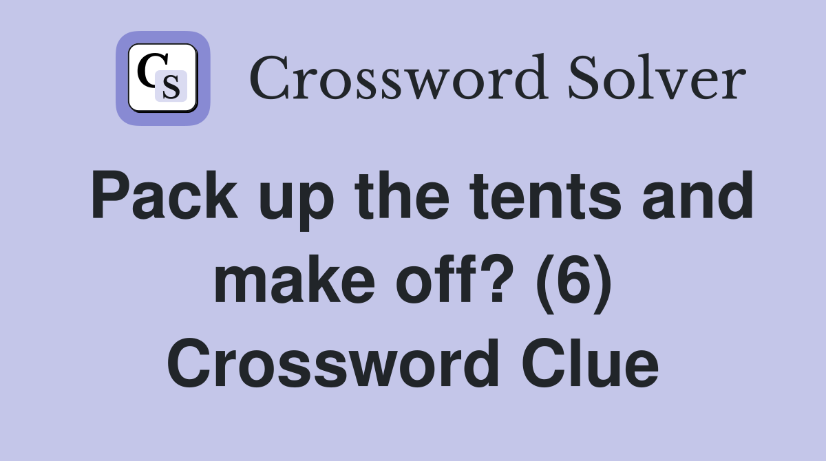 Pack up the tents and make off? (6) Crossword Clue