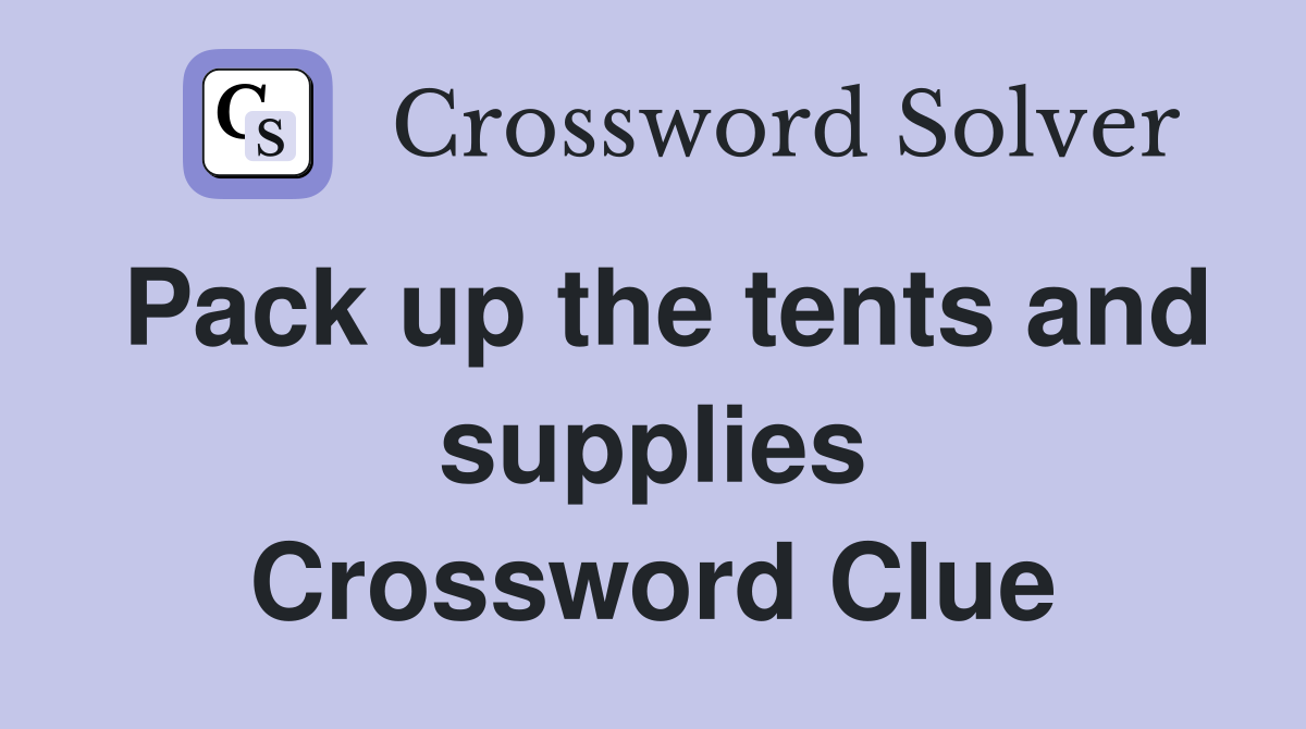 Pack up the tents and supplies Crossword Clue