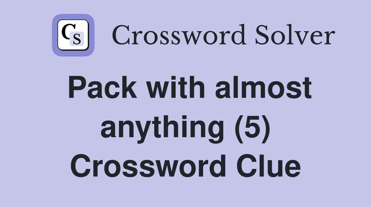 Pack with almost anything (5) Crossword Clue
