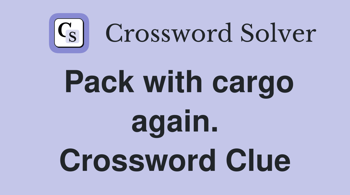 Pack with cargo again. Crossword Clue