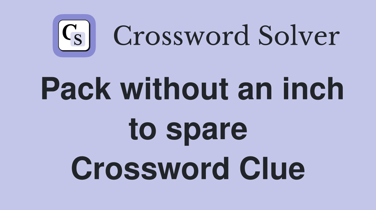 Pack without an inch to spare Crossword Clue