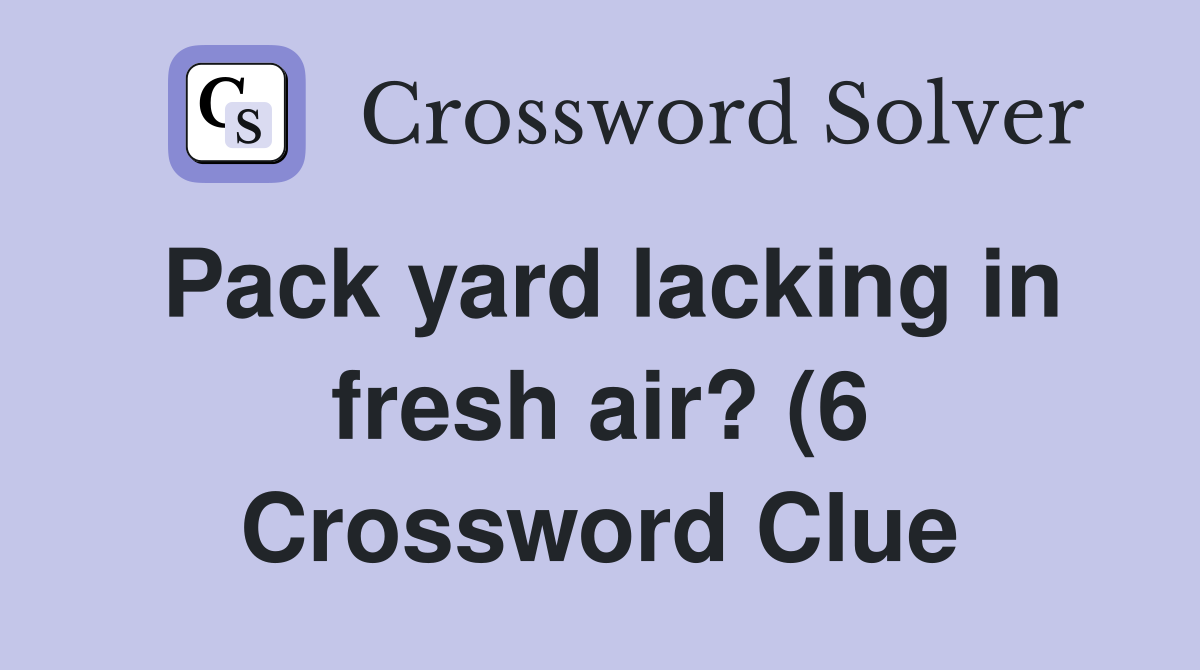 Pack yard lacking in fresh air? (6) Crossword Clue Answers Pack yard lacking in fresh air? (6) Crossword Clue Answers