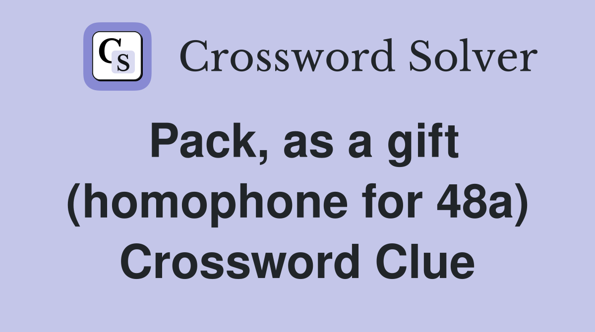 Pack, as a gift (homophone for 48a) Crossword Clue