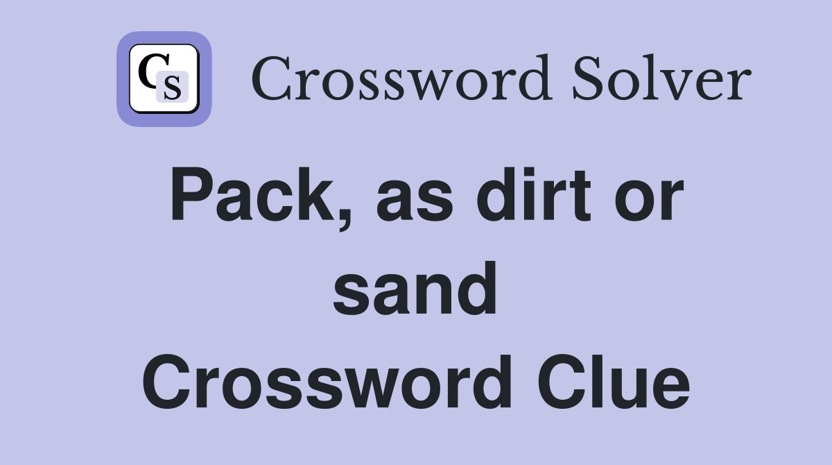 Pack, as dirt or sand Crossword Clue