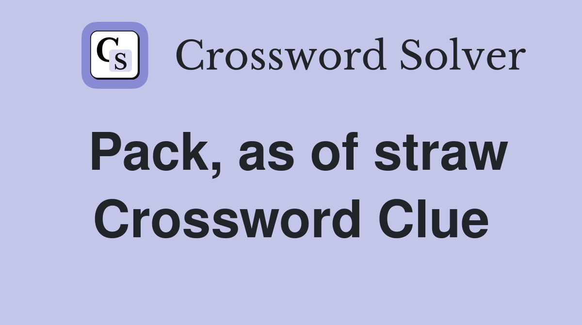 Pack, as of straw Crossword Clue