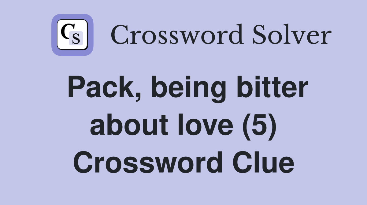 Pack, being bitter about love (5) Crossword Clue