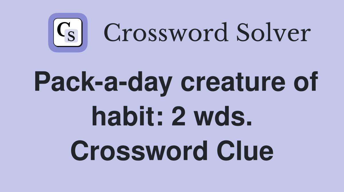 Pack-a-day creature of habit: 2 wds. Crossword Clue