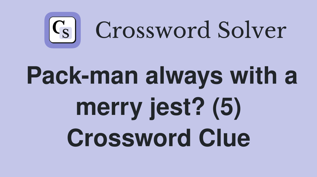 Pack-man always with a merry jest? (5) Crossword Clue