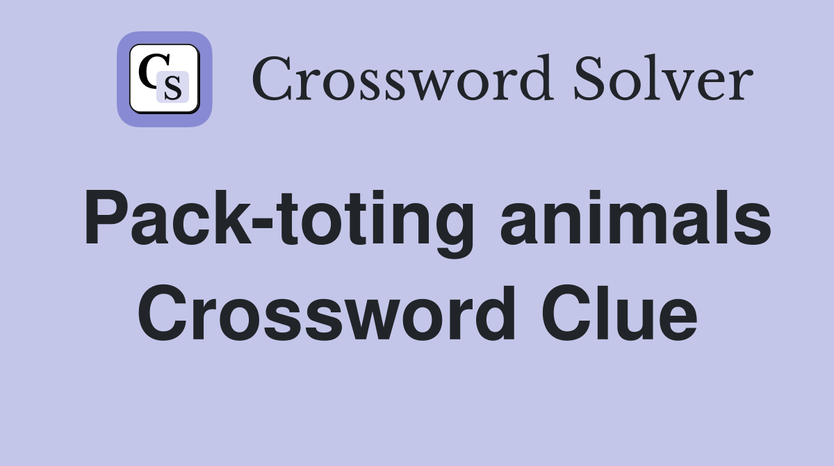 Pack-toting animals Crossword Clue
