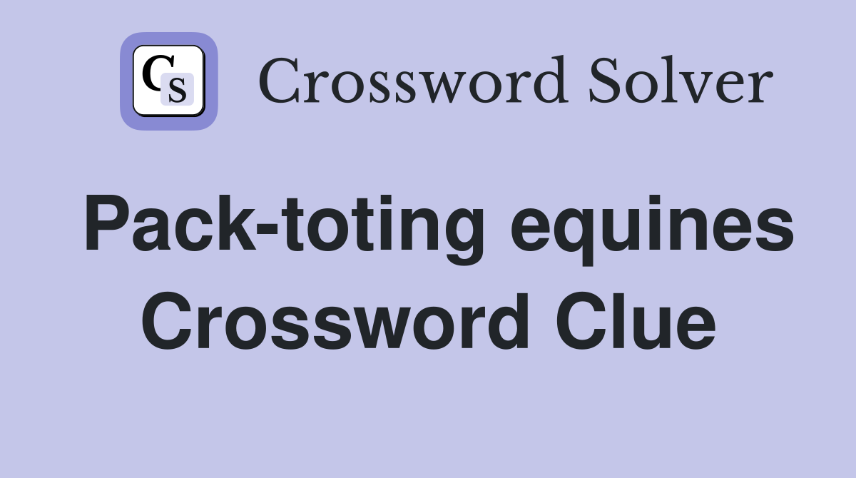 Pack-toting equines Crossword Clue