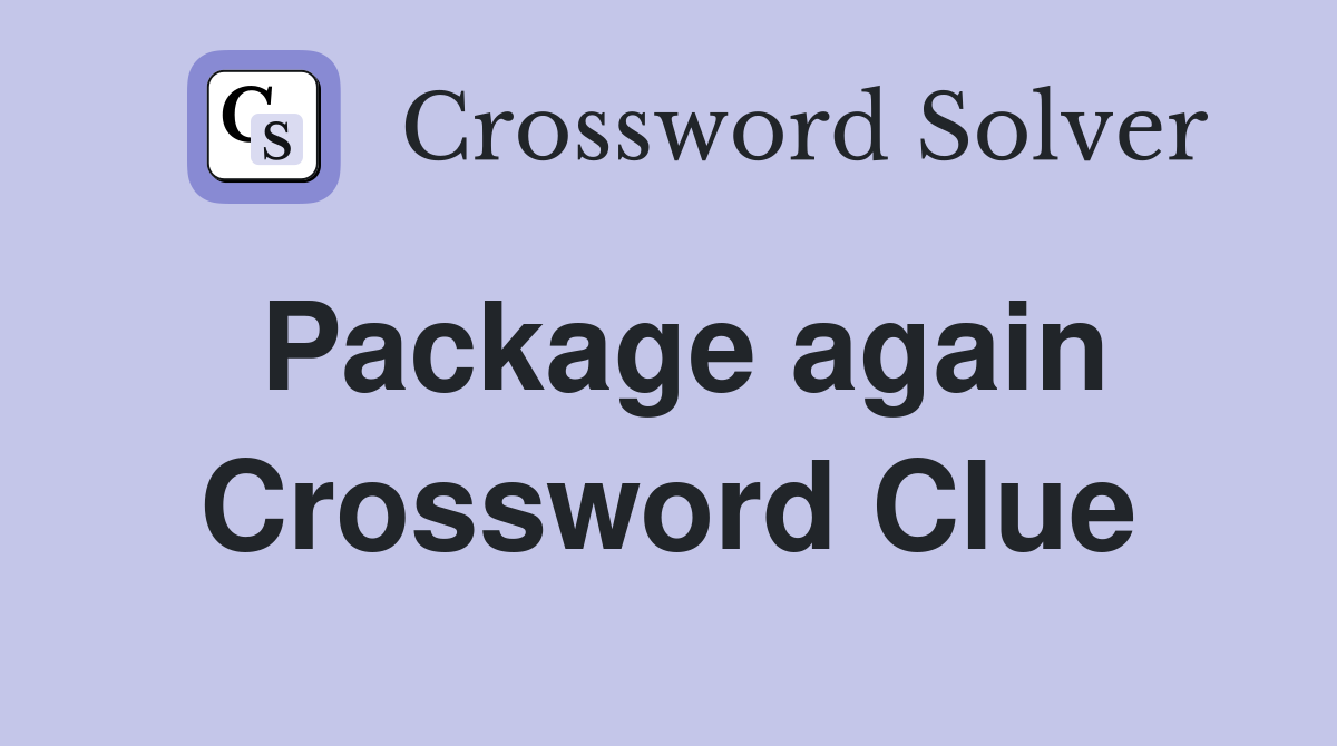 Package again Crossword Clue