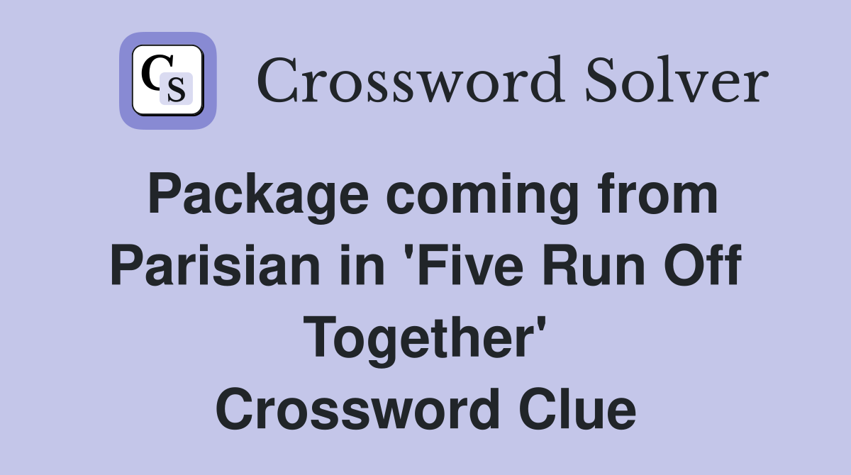 Package coming from Parisian in 'Five Run Off Together' Crossword Clue