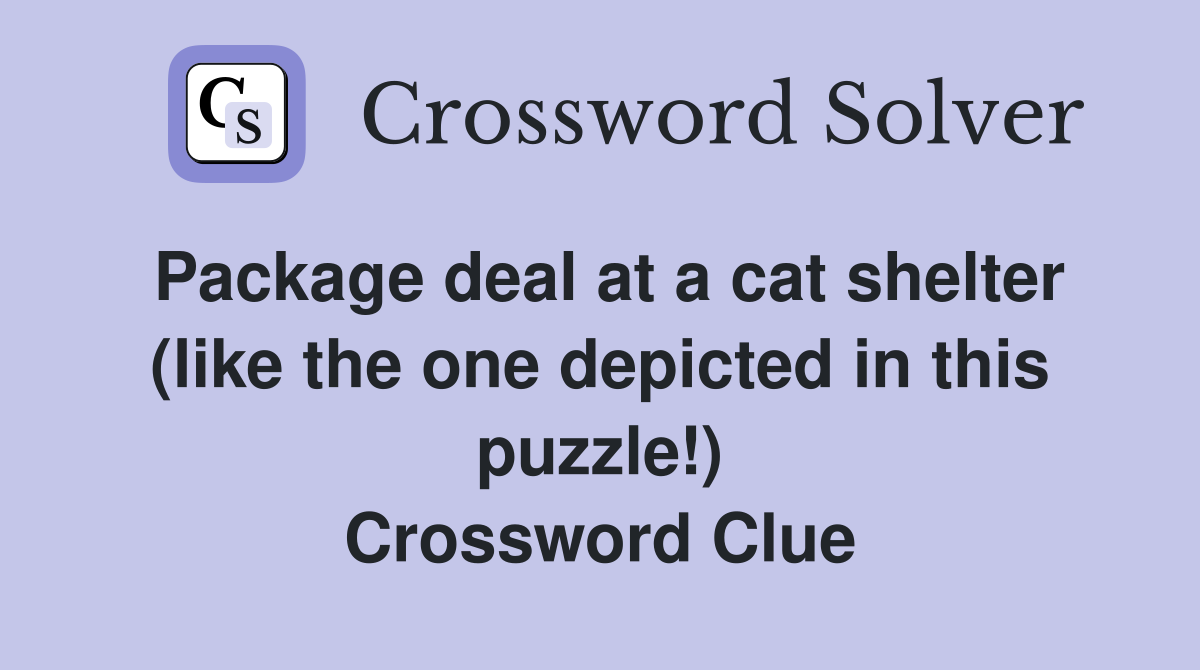 Package deal at a cat shelter (like the one depicted in this puzzle!) Crossword Clue