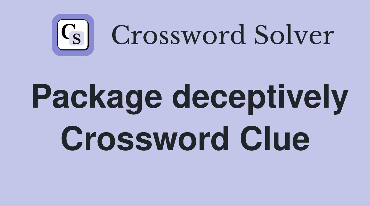 Package deceptively Crossword Clue