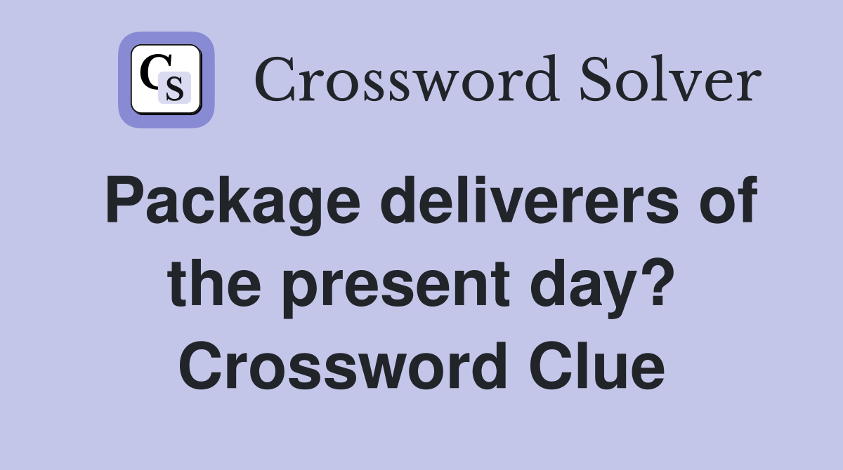 Package deliverers of the present day? Crossword Clue