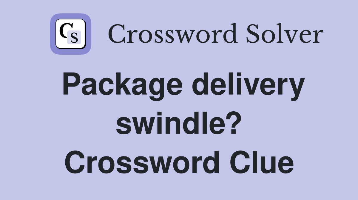 Package delivery swindle? Crossword Clue