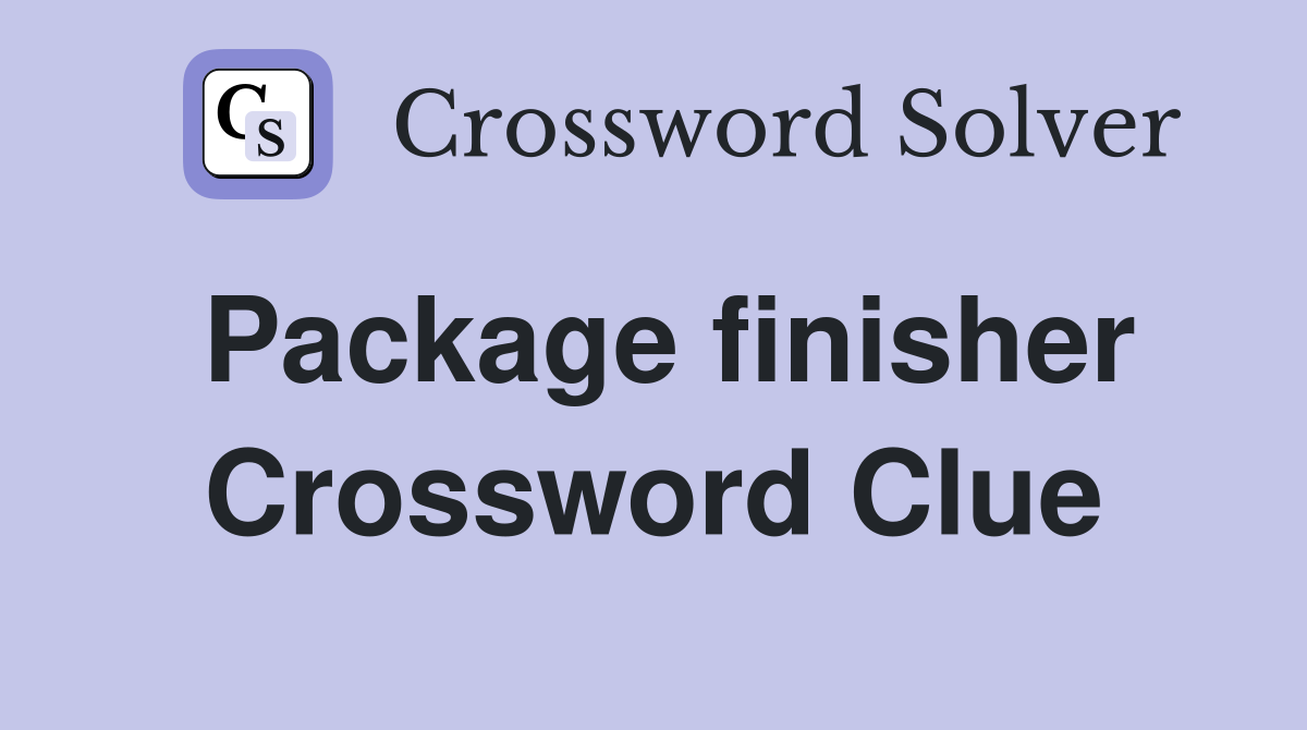 Package finisher Crossword Clue